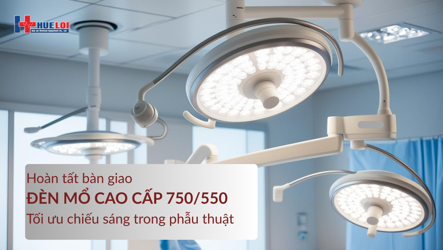 Hoàn tất bàn giao đèn mổ cao cấp 750/550: Tối ưu chiếu sáng trong phẫu thuật